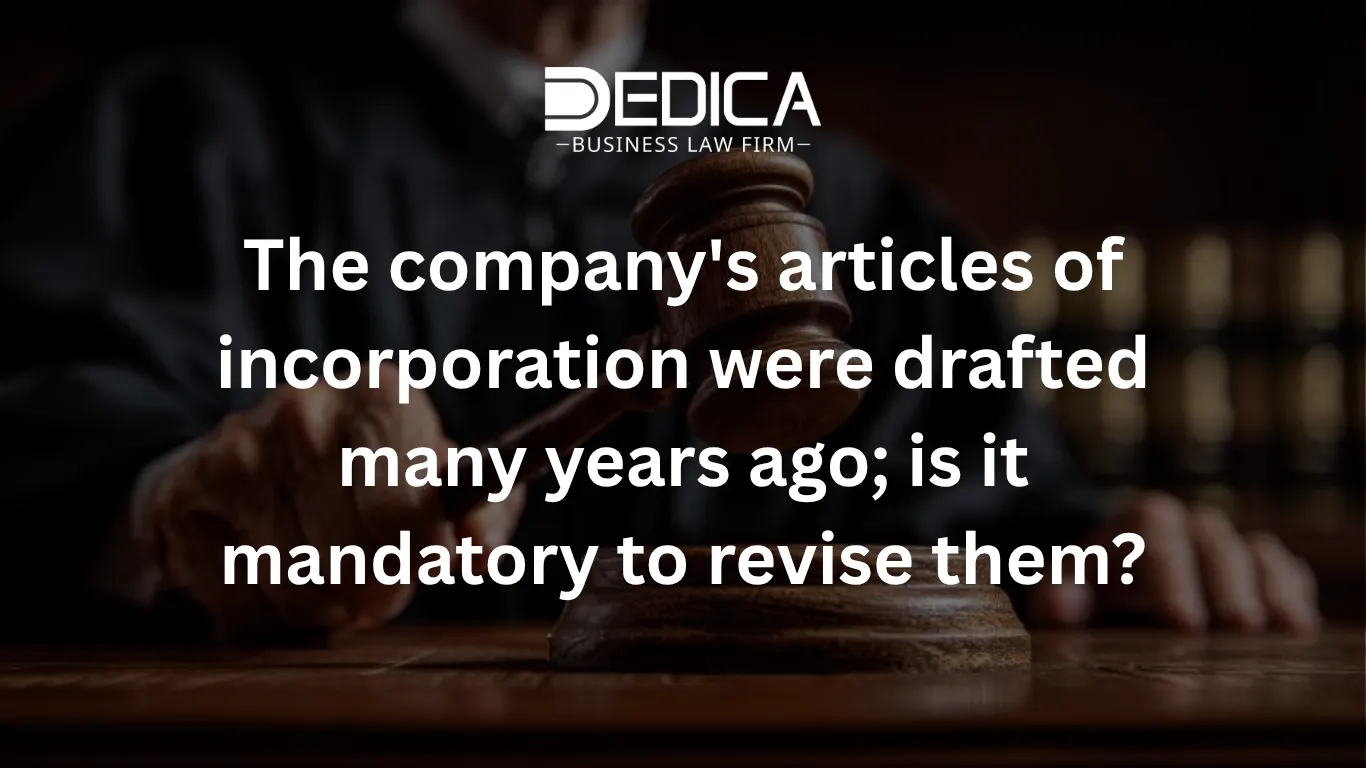 The company's articles of incorporation were drafted many years ago; is it mandatory to revise them?