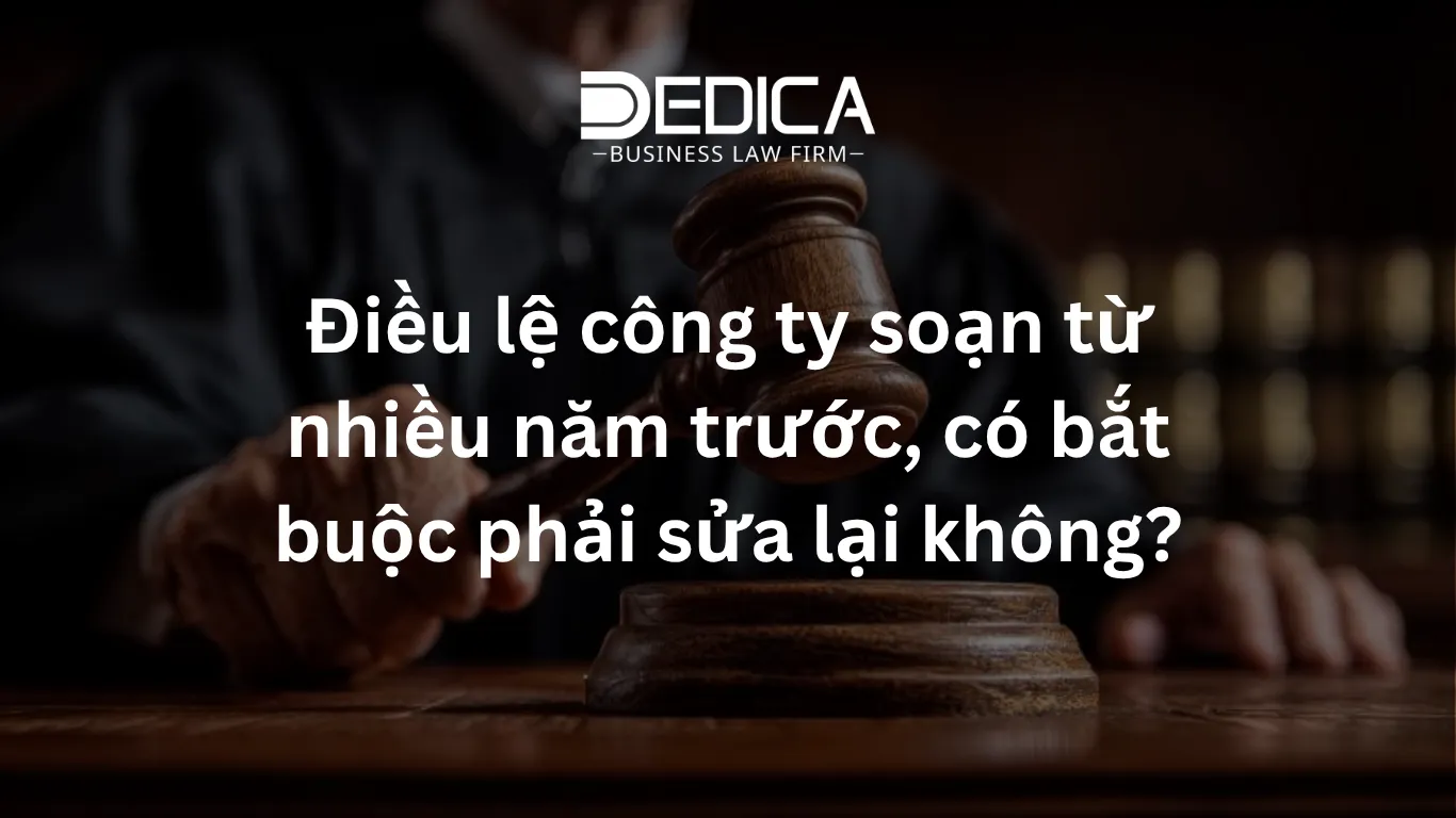 Điều lệ công ty soạn từ nhiều năm trước, có bắt buộc phải sửa lại không?