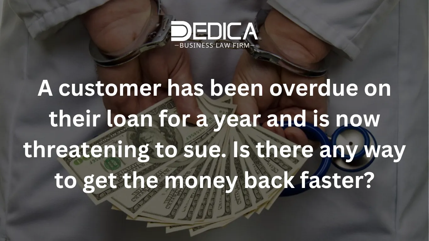 A customer has been overdue on their loan for a year and is now threatening to sue. Is there any way to get the money back faster?