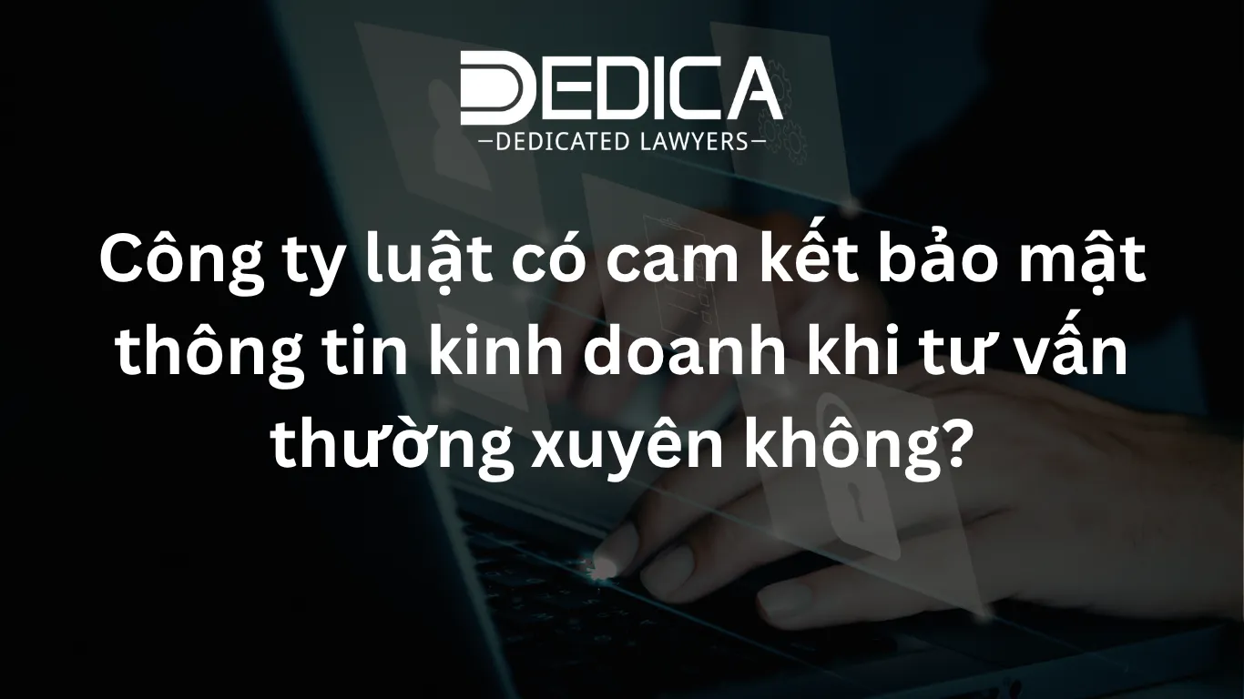 Công ty luật có cam kết bảo mật thông tin kinh doanh khi tư vấn thường xuyên không?