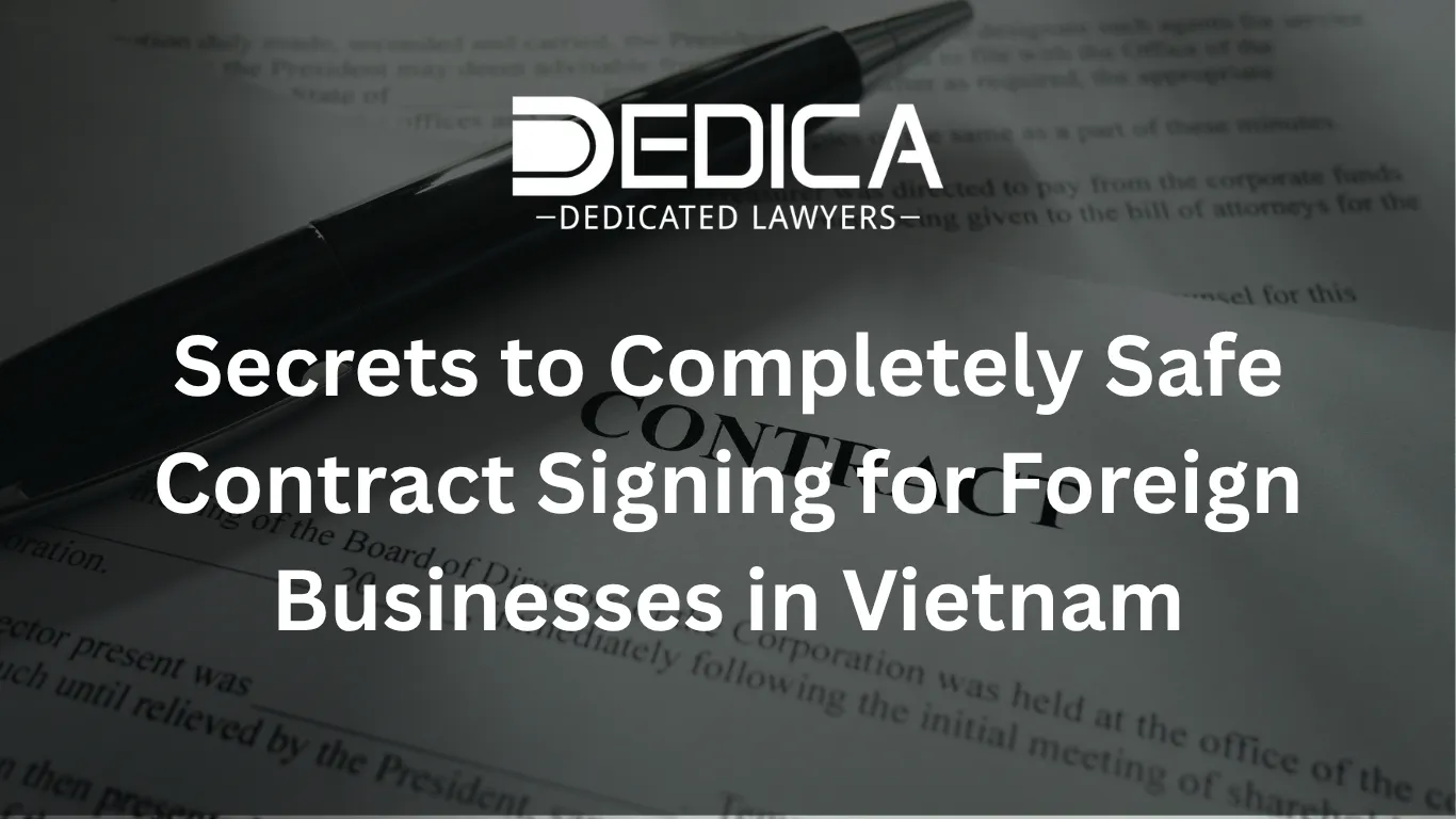 Secrets to Completely Safe Contract Signing for Foreign Businesses in Vietnam