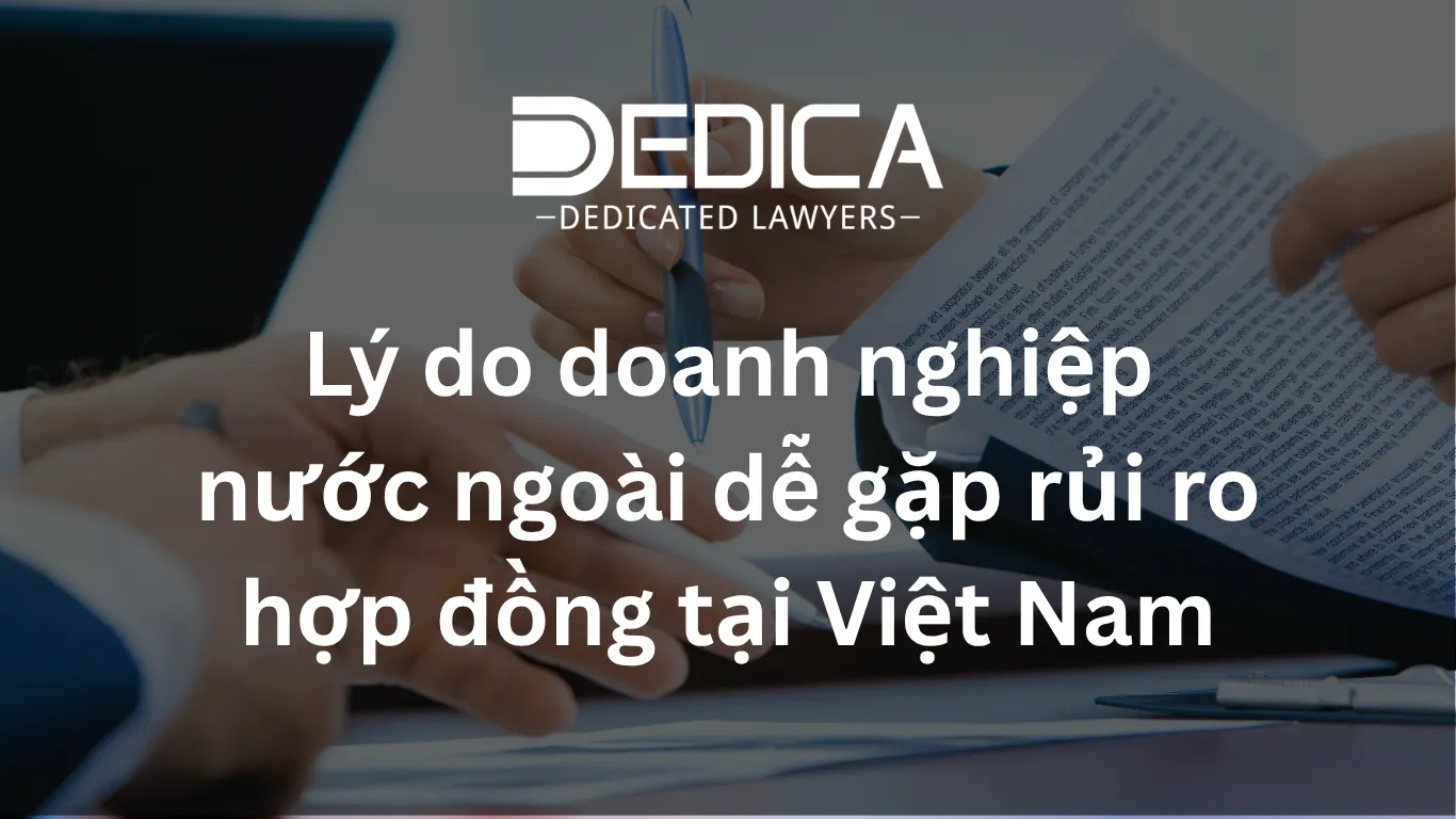 Lý do doanh nghiệp nước ngoài dễ gặp rủi ro hợp đồng tại Việt Nam