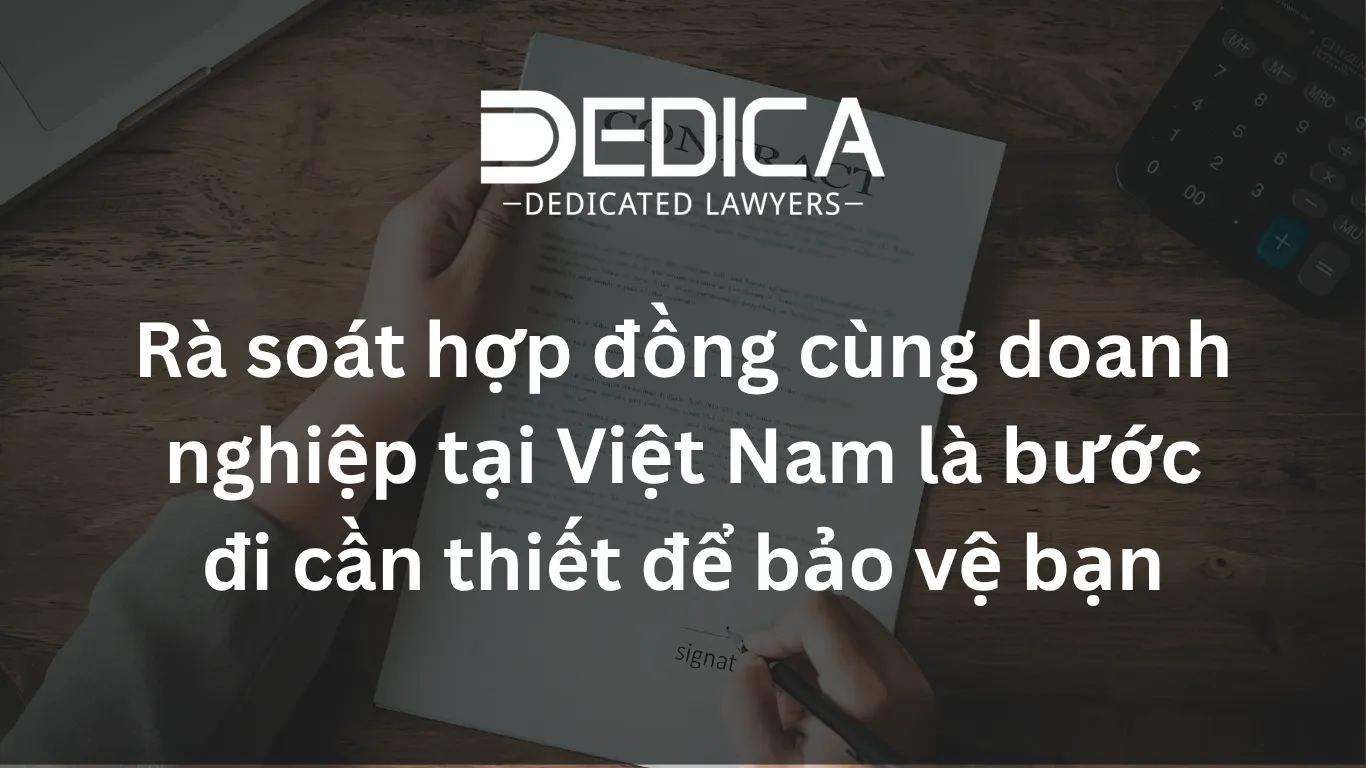Rà soát hợp đồng cùng doanh nghiệp tại Việt Nam là bước đi cần thiết để bảo vệ bạn