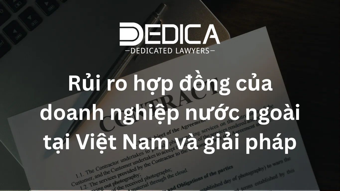 Rủi ro hợp đồng của doanh nghiệp nước ngoài tại Việt Nam và giải pháp