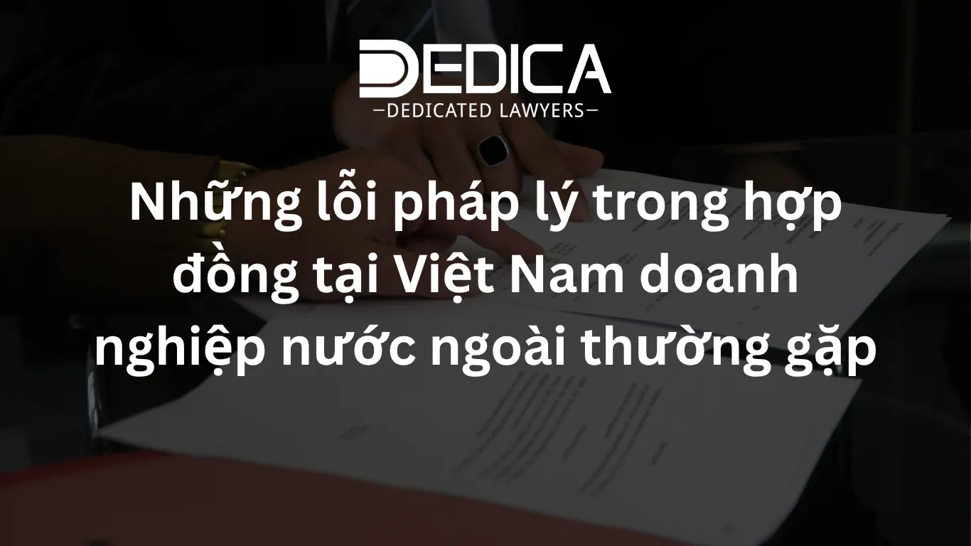Những lỗi pháp lý trong hợp đồng tại Việt Nam doanh nghiệp nước ngoài thường gặp
