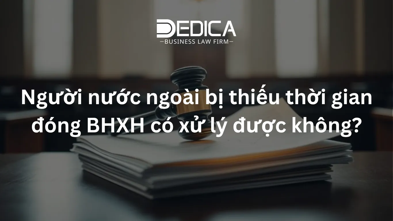 Người nước ngoài bị thiếu thời gian đóng BHXH có xử lý được không?