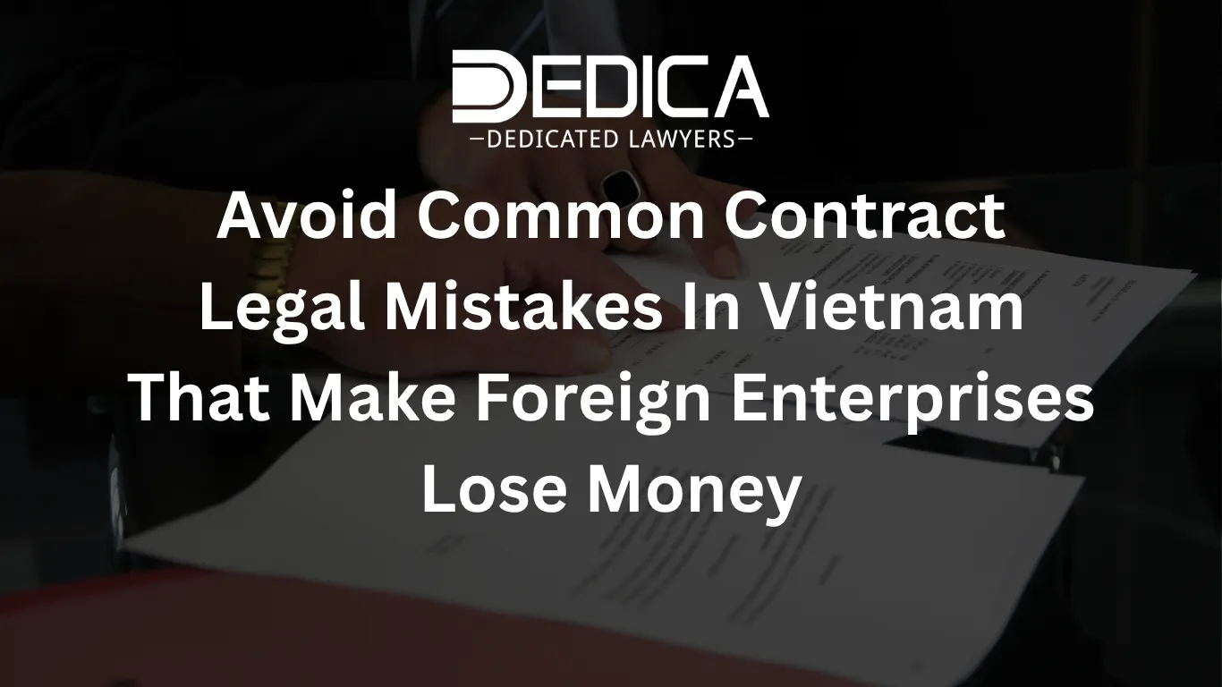Avoid Common Contract Legal Mistakes In Vietnam That Make Foreign Enterprises Lose Money