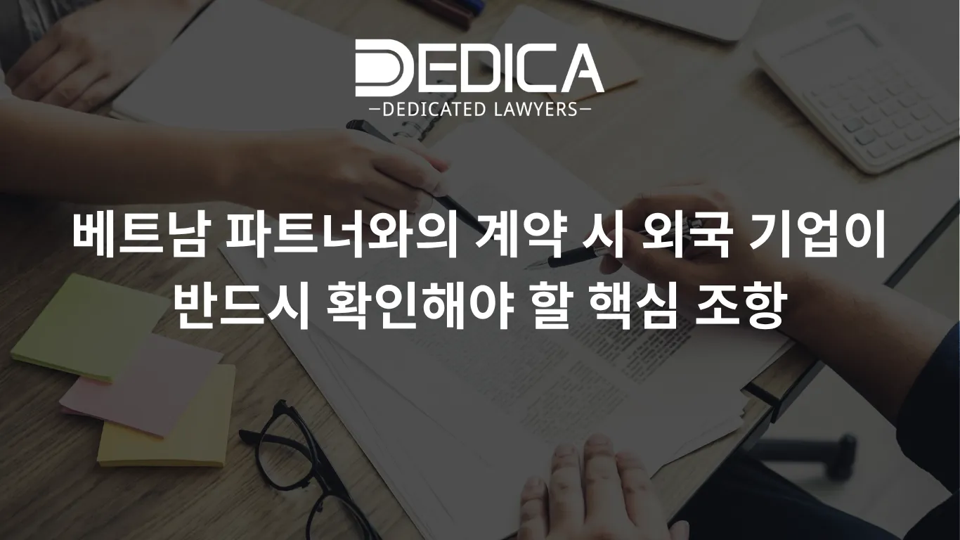베트남 파트너와의 계약 시 외국 기업이 반드시 확인해야 할 핵심 조항