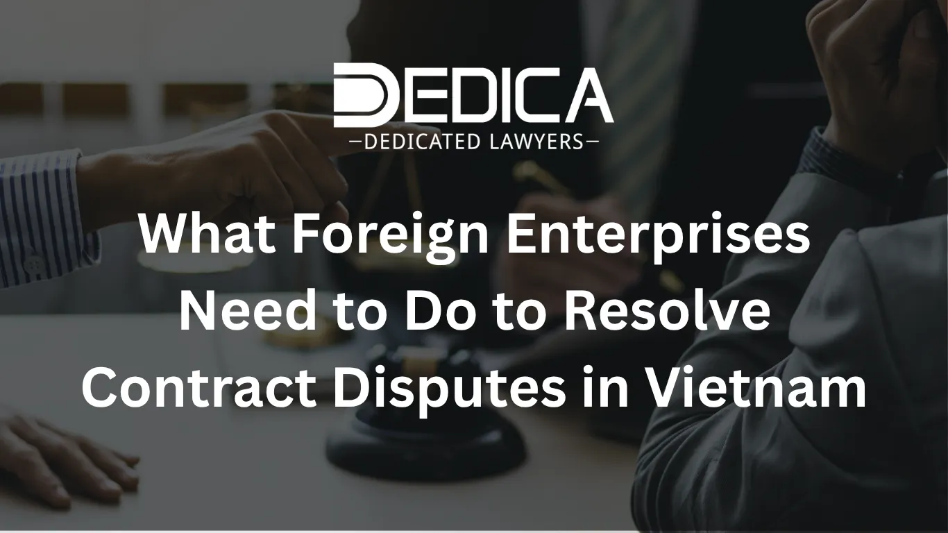What Foreign Enterprises Need to Do to Resolve Contract Disputes in Vietnam