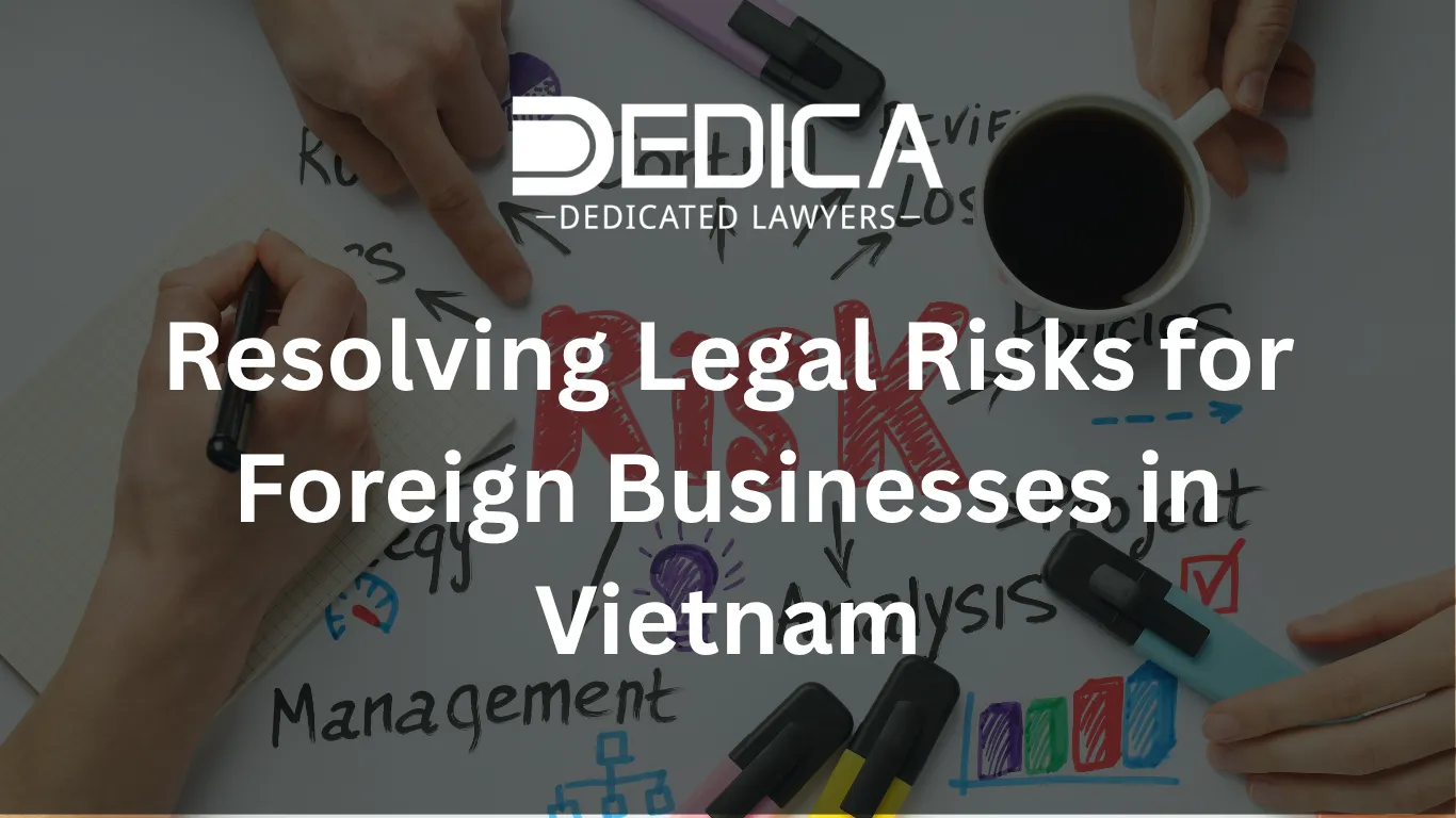 Resolving Legal Risks for Foreign Businesses in Vietnam
