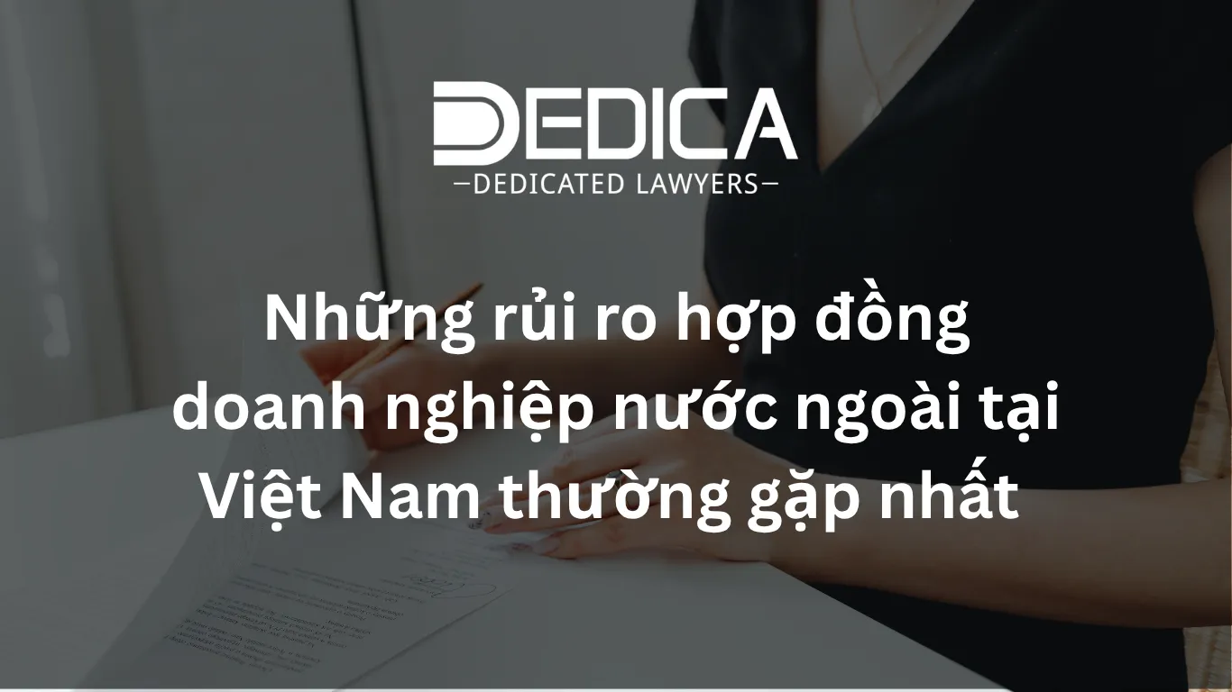 Những rủi ro hợp đồng doanh nghiệp nước ngoài tại Việt Nam thường gặp nhất