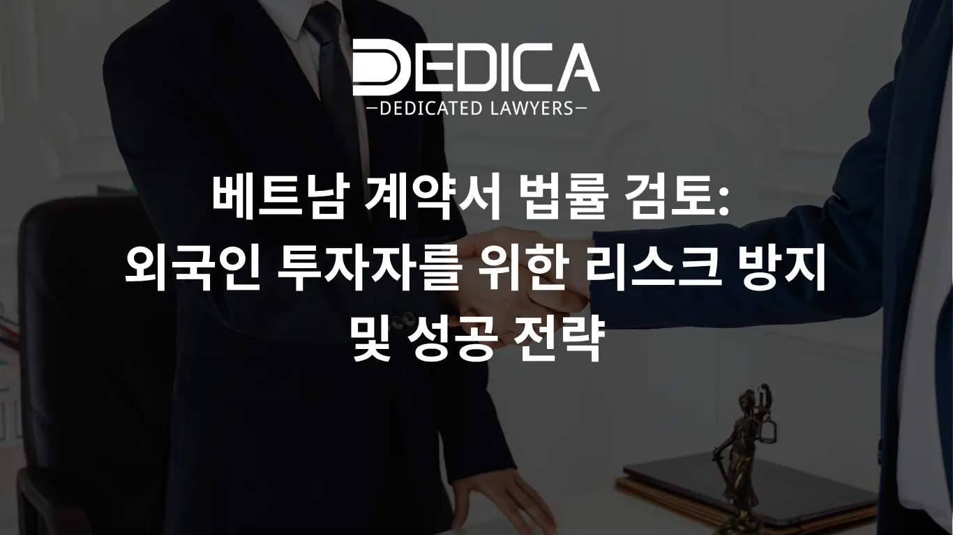 베트남 계약서 법률 검토: 외국인 투자자를 위한 리스크 방지 및 성공 전략