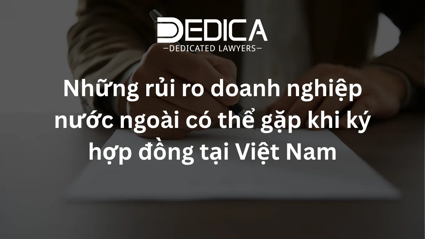Những rủi ro doanh nghiệp nước ngoài có thể gặp khi ký hợp đồng tại Việt Nam