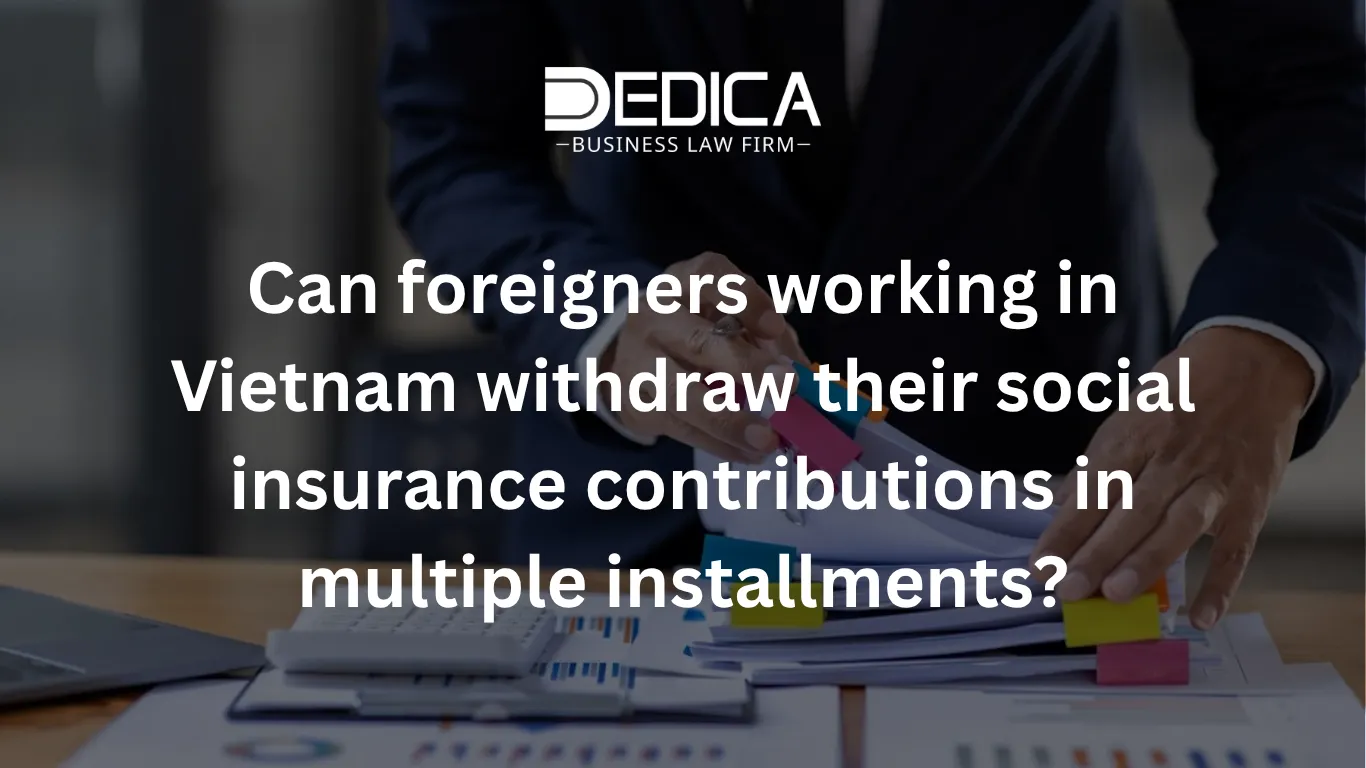 Can foreigners working in Vietnam withdraw their social insurance contributions in multiple installments?