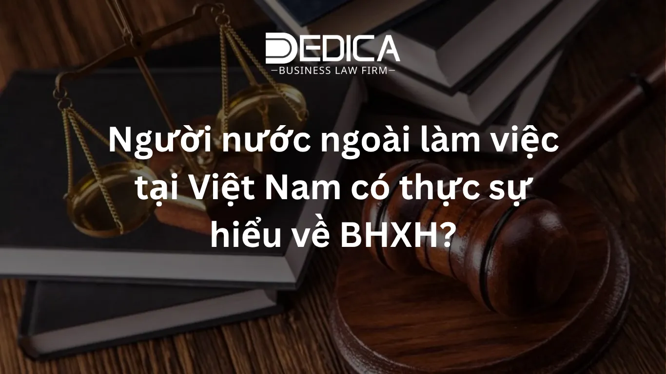 Người nước ngoài làm việc tại Việt Nam có thực sự hiểu về BHXH?