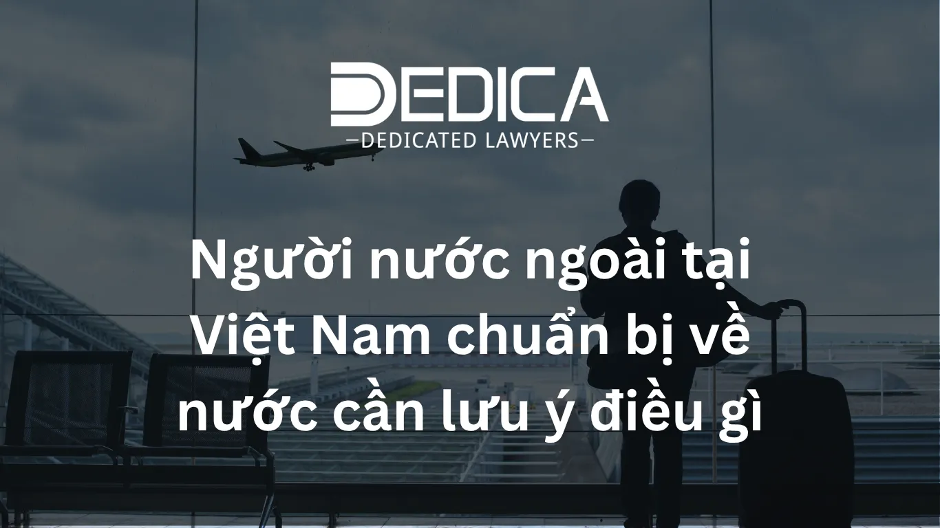 Người nước ngoài tại Việt Nam chuẩn bị về nước cần lưu ý điều gì