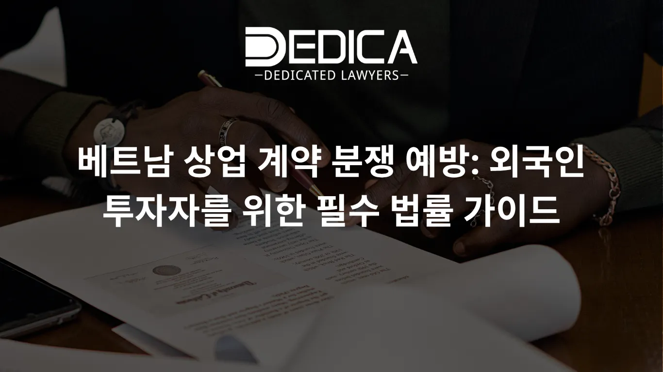 베트남 상업 계약 분쟁 예방: 외국인 투자자를 위한 필수 법률 가이드
