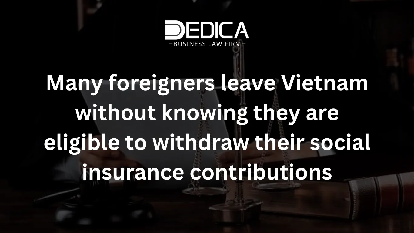 Many foreigners leave Vietnam without knowing they are eligible to withdraw their social insurance contributions.