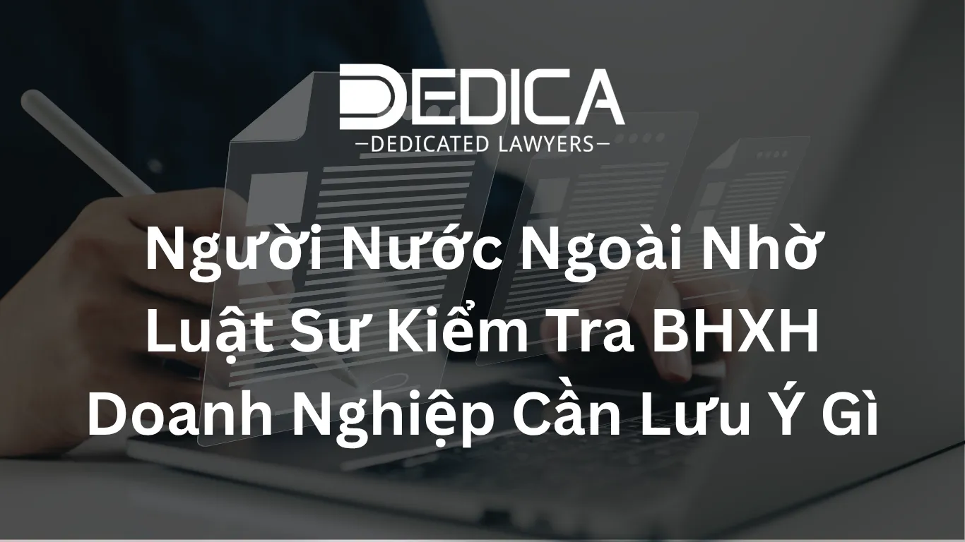 Người Nước Ngoài Nhờ Luật Sư Kiểm Tra BHXH Doanh Nghiệp Cần Lưu Ý Gì