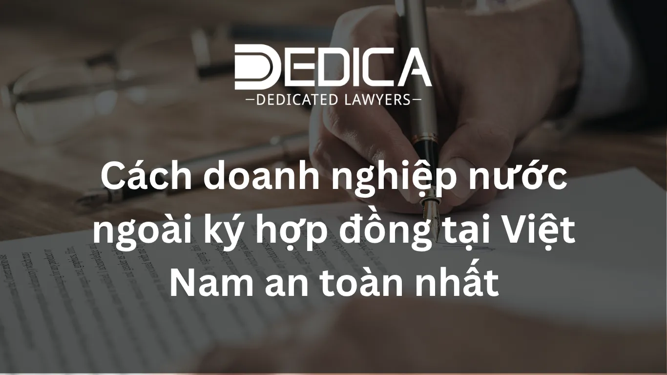 Cách doanh nghiệp nước ngoài ký hợp đồng tại Việt Nam an toàn nhất