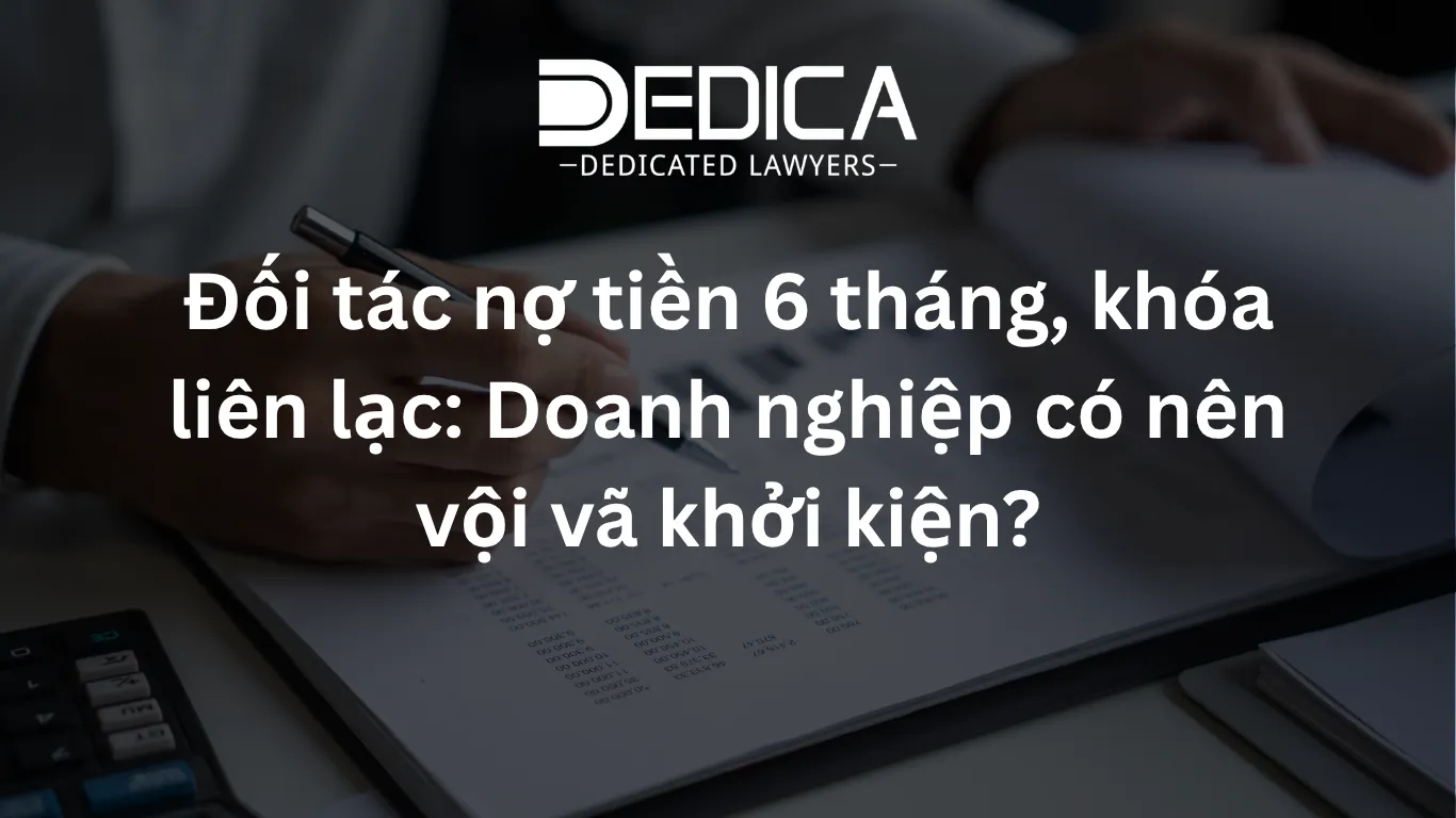 Đối tác nợ tiền 6 tháng, khóa liên lạc: Doanh nghiệp có nên vội vã khởi kiện?