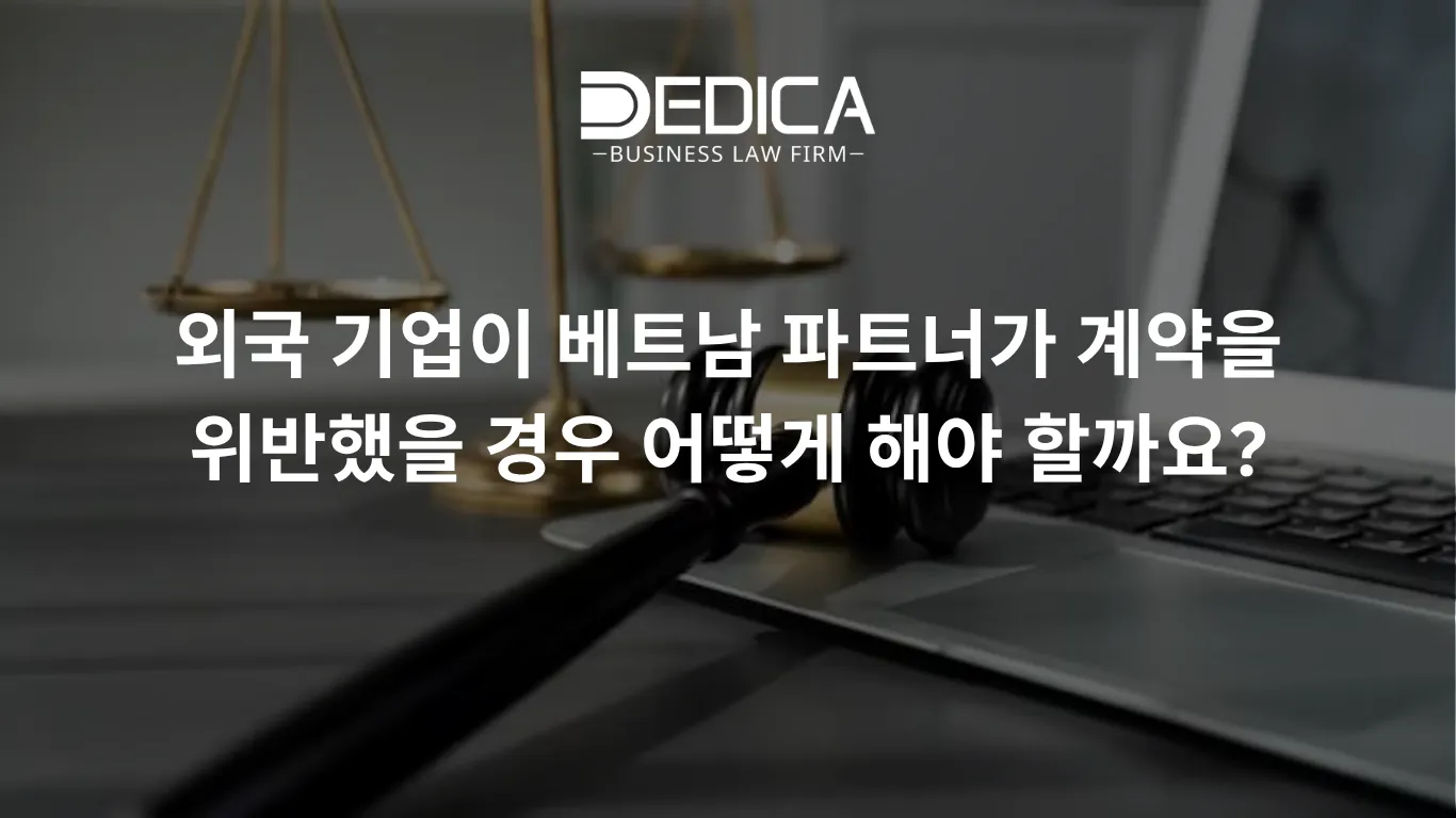 외국 기업이 베트남 파트너가 계약을 위반했을 경우 어떻게 해야 할까요?