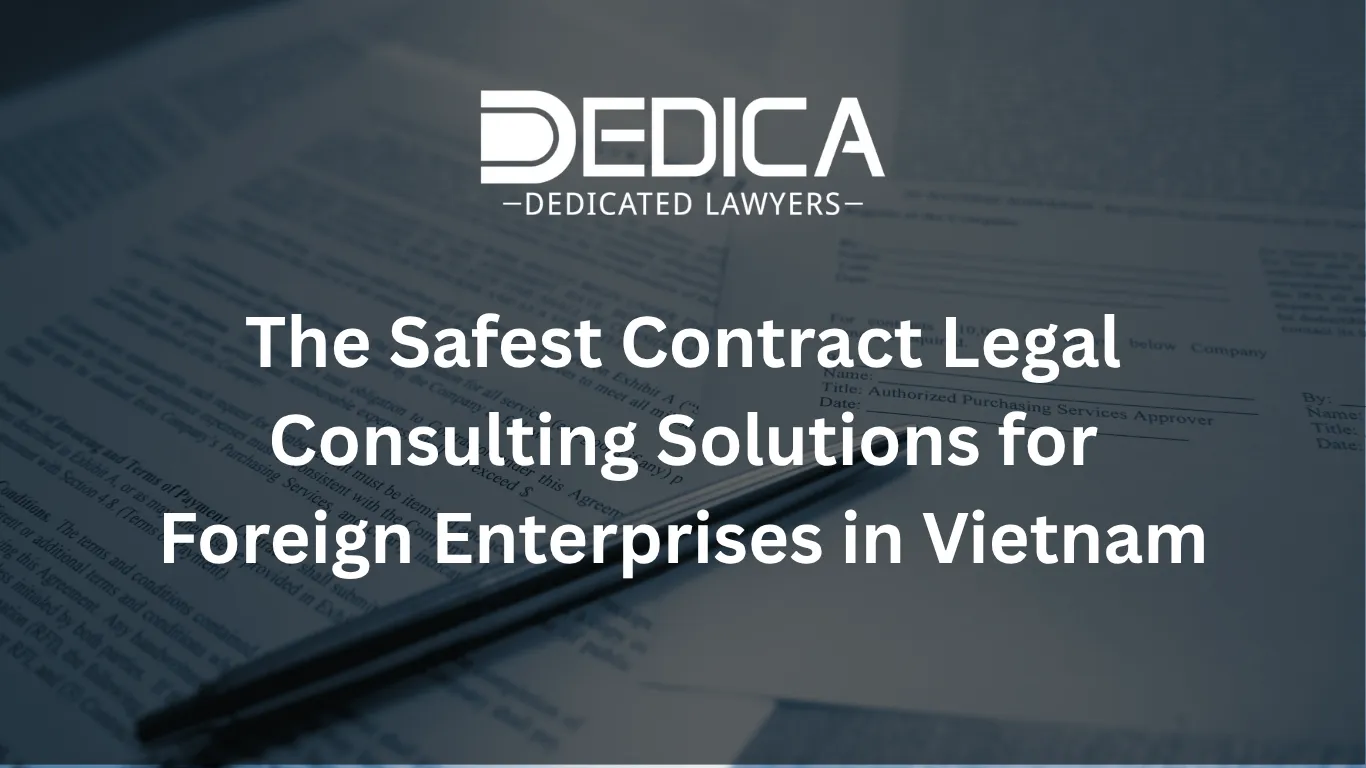The Safest Contract Legal Consulting Solutions for Foreign Enterprises in Vietnam