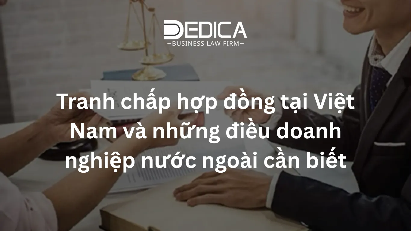 Tranh chấp hợp đồng tại Việt Nam và những điều doanh nghiệp nước ngoài cần biết