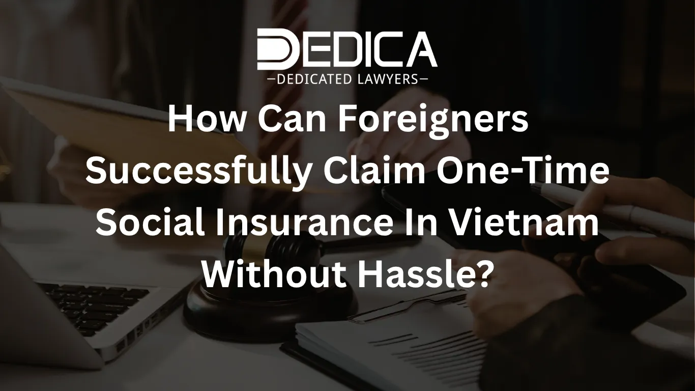 How Can Foreigners Successfully Claim One-Time Social Insurance In Vietnam Without Hassle?