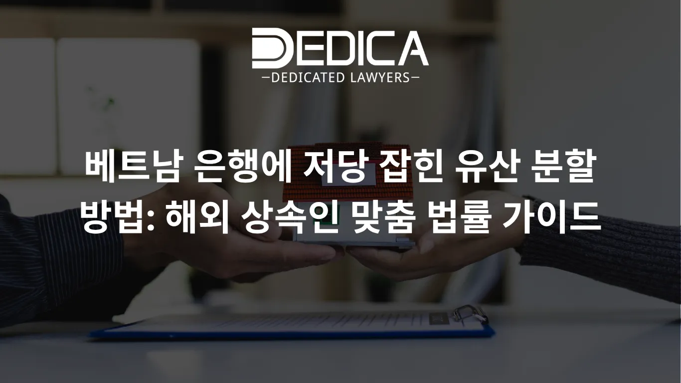 베트남 은행에 저당 잡힌 유산 분할 방법: 해외 상속인 맞춤 법률 가이드