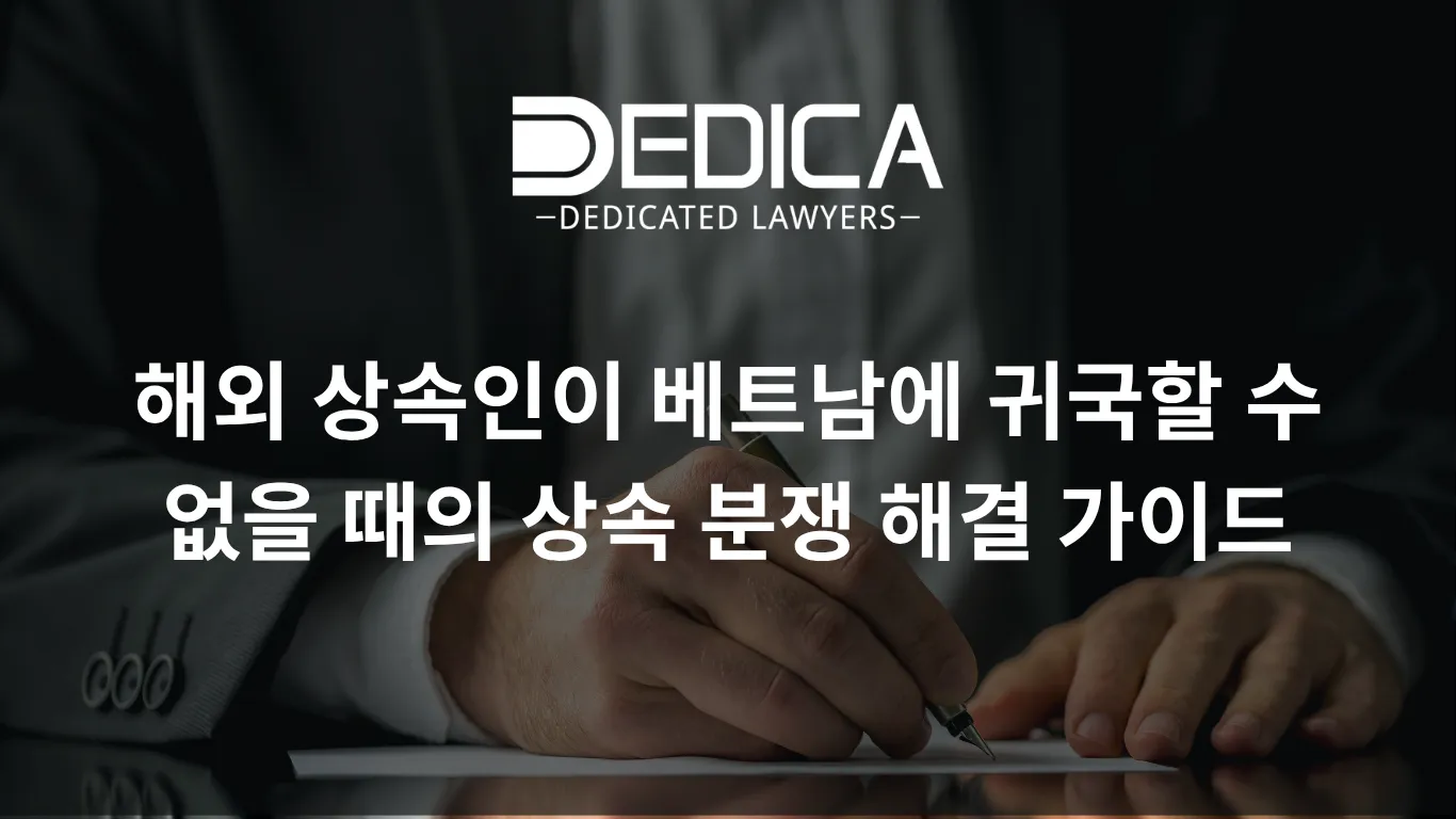 해외 상속인이 베트남에 귀국할 수 없을 때의 상속 분쟁 해결 가이드