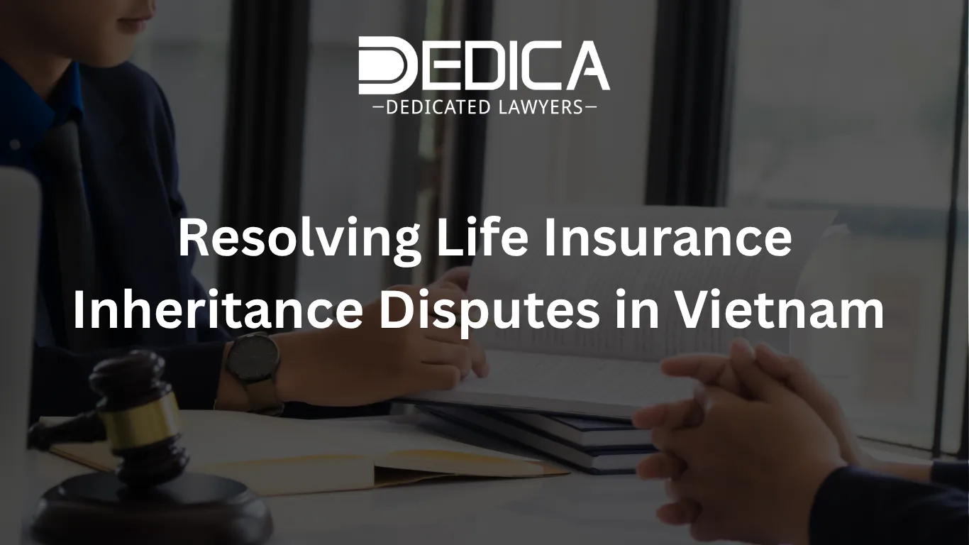 Resolving Life Insurance Inheritance Disputes in Vietnam | DEDICA Law