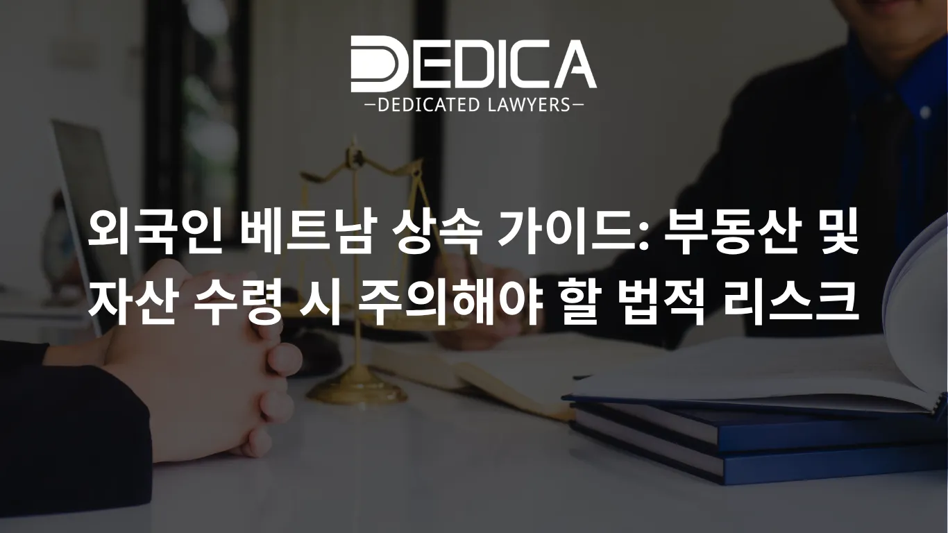 외국인 베트남 상속 가이드: 부동산 및 자산 수령 시 주의해야 할 법적 리스크