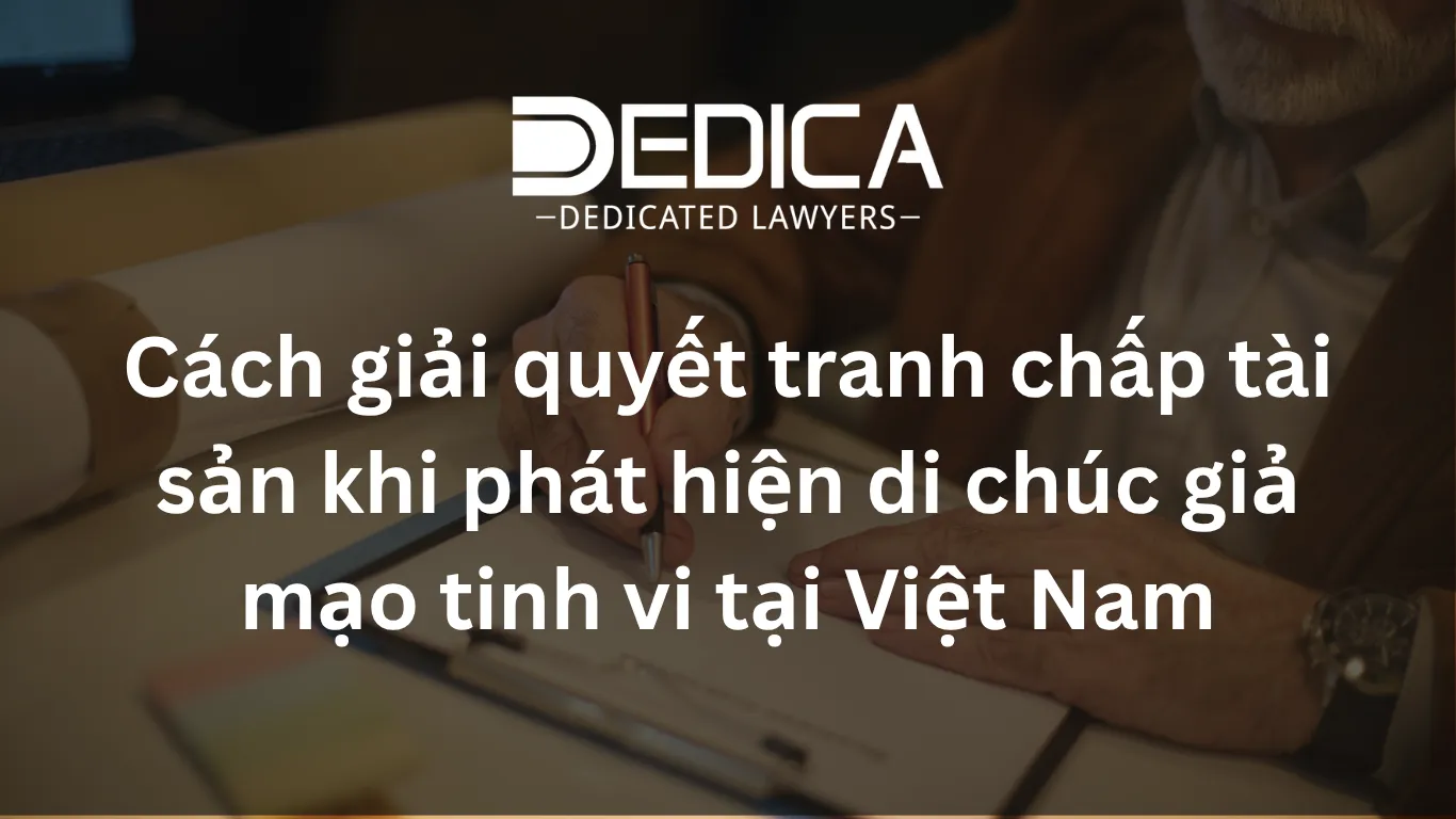 Cách giải quyết tranh chấp tài sản khi phát hiện di chúc giả mạo tinh vi tại Việt Nam