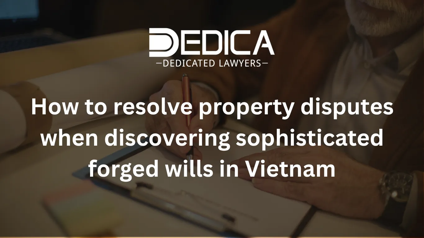 How to resolve property disputes when discovering sophisticated forged wills in Vietnam