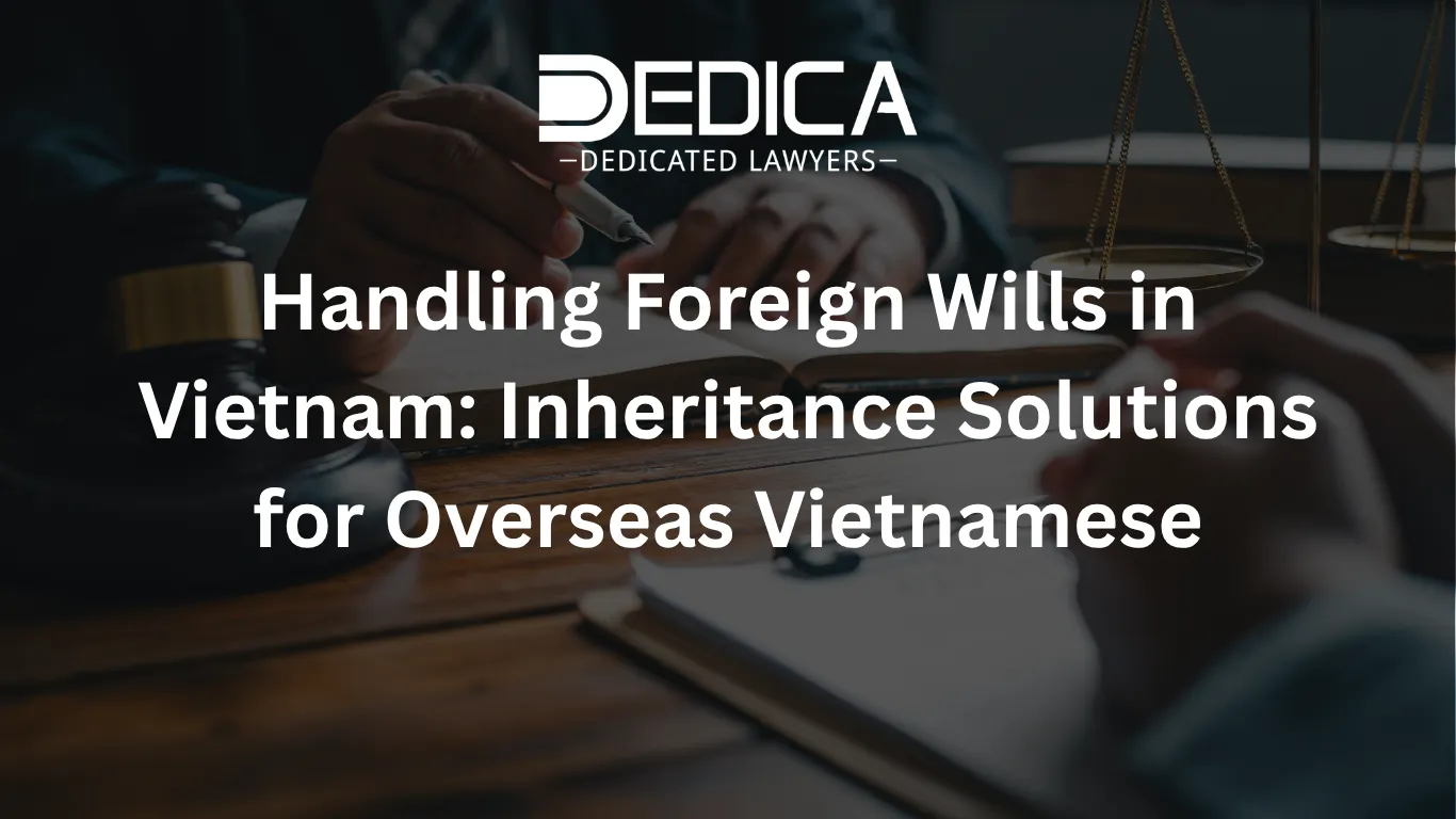 Handling Foreign Wills in Vietnam: Inheritance Solutions for Overseas Vietnamese