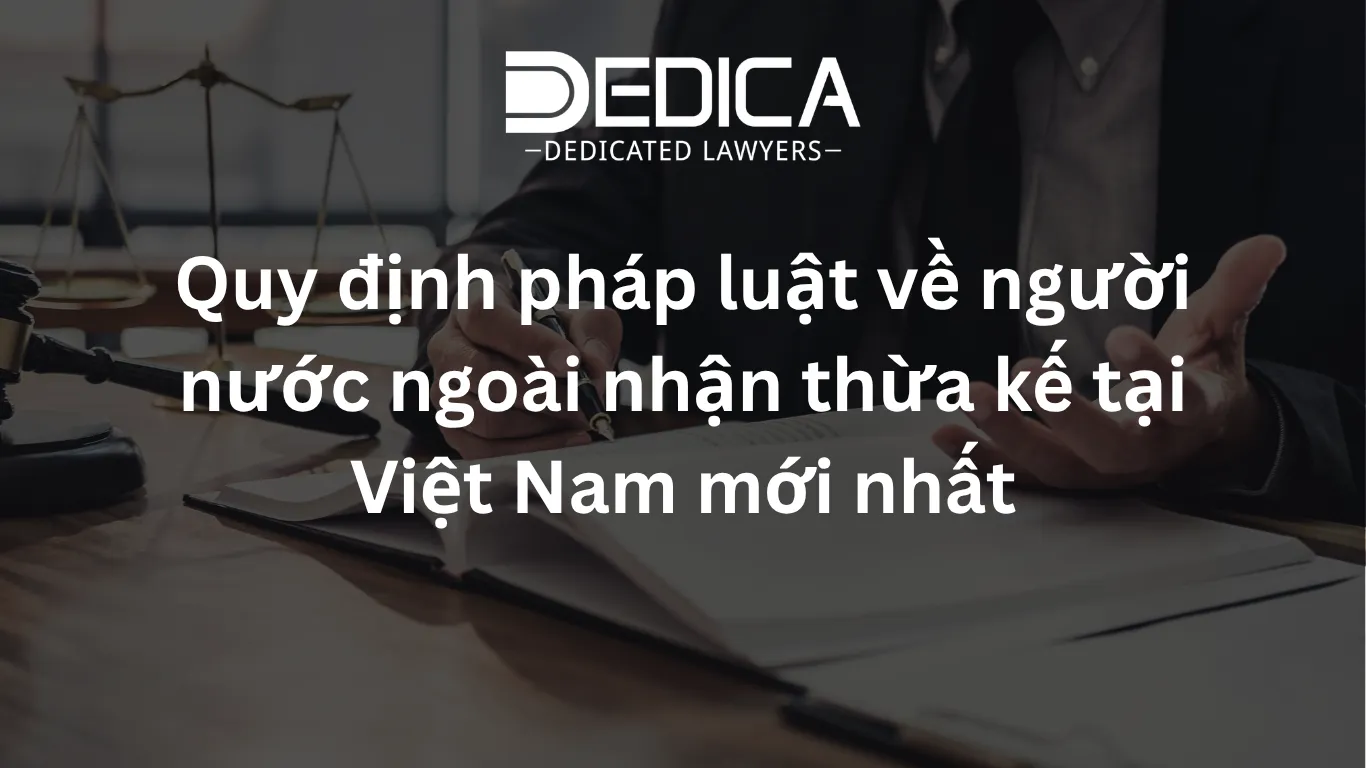 Quy định pháp luật về người nước ngoài nhận thừa kế tại Việt Nam mới nhất