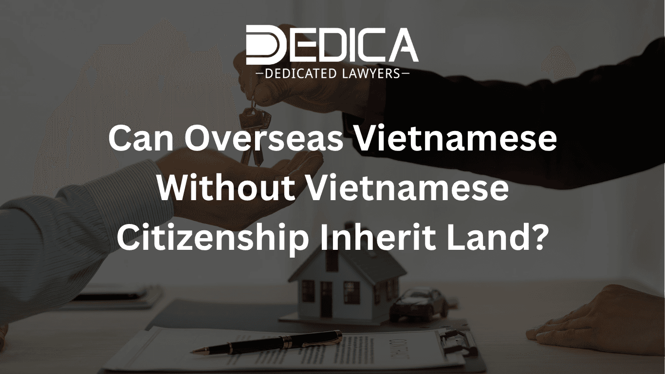 Can Overseas Vietnamese Without Vietnamese Citizenship Inherit Land?