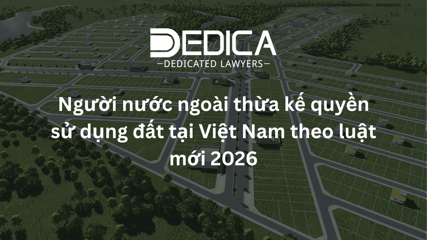 Người nước ngoài thừa kế quyền sử dụng đất tại Việt Nam theo luật mới 2026
