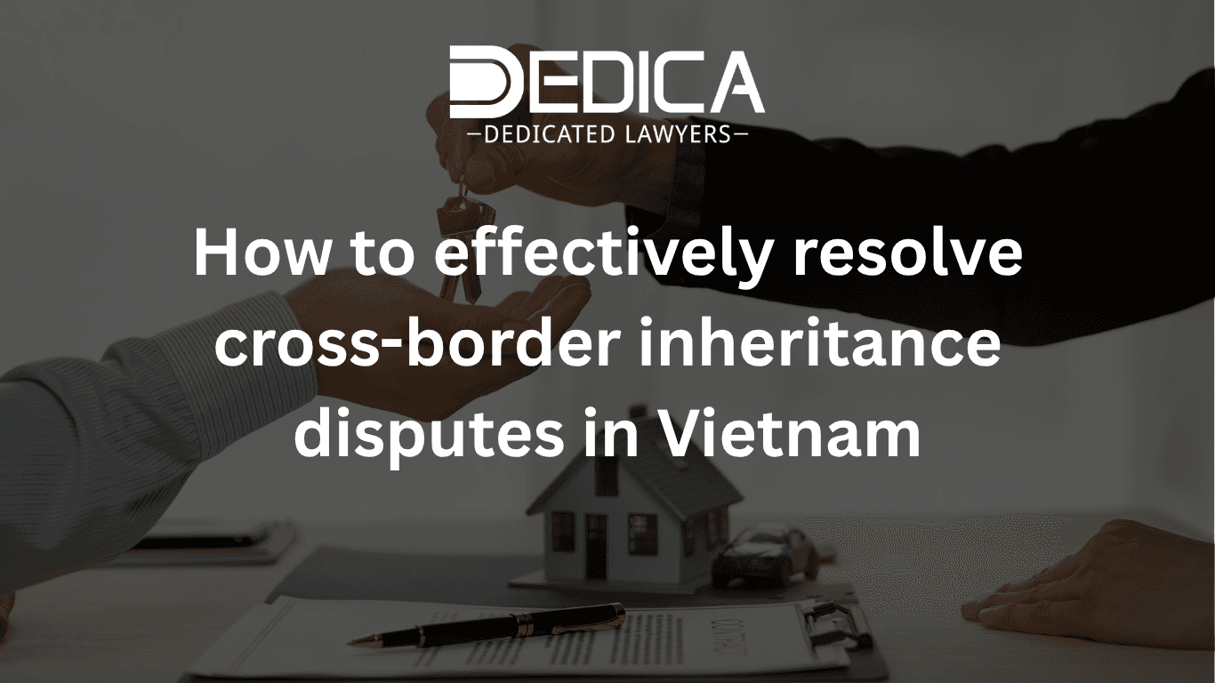 How to effectively resolve cross-border inheritance disputes in Vietnam