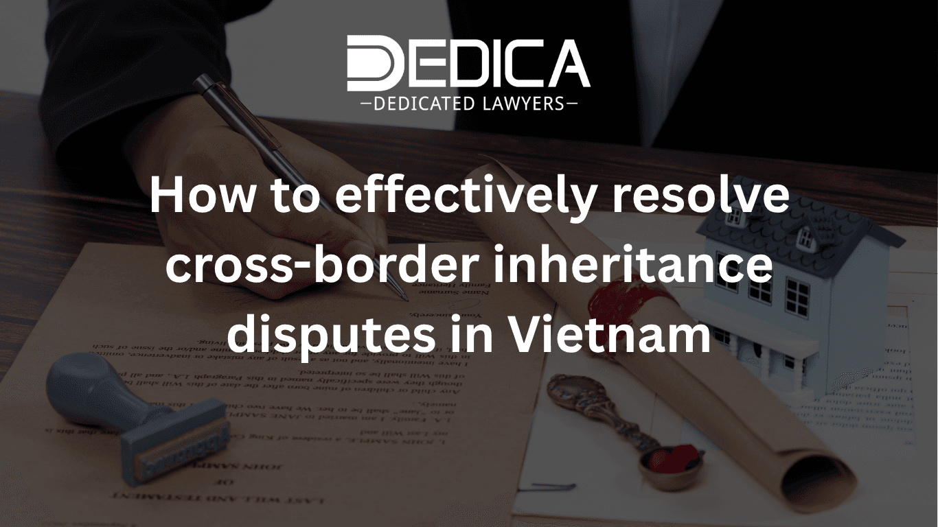 How to effectively resolve cross-border inheritance disputes in Vietnam