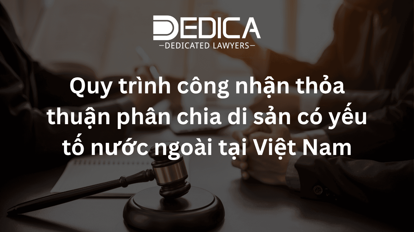 Quy trình công nhận thỏa thuận phân chia di sản có yếu tố nước ngoài tại Việt Nam