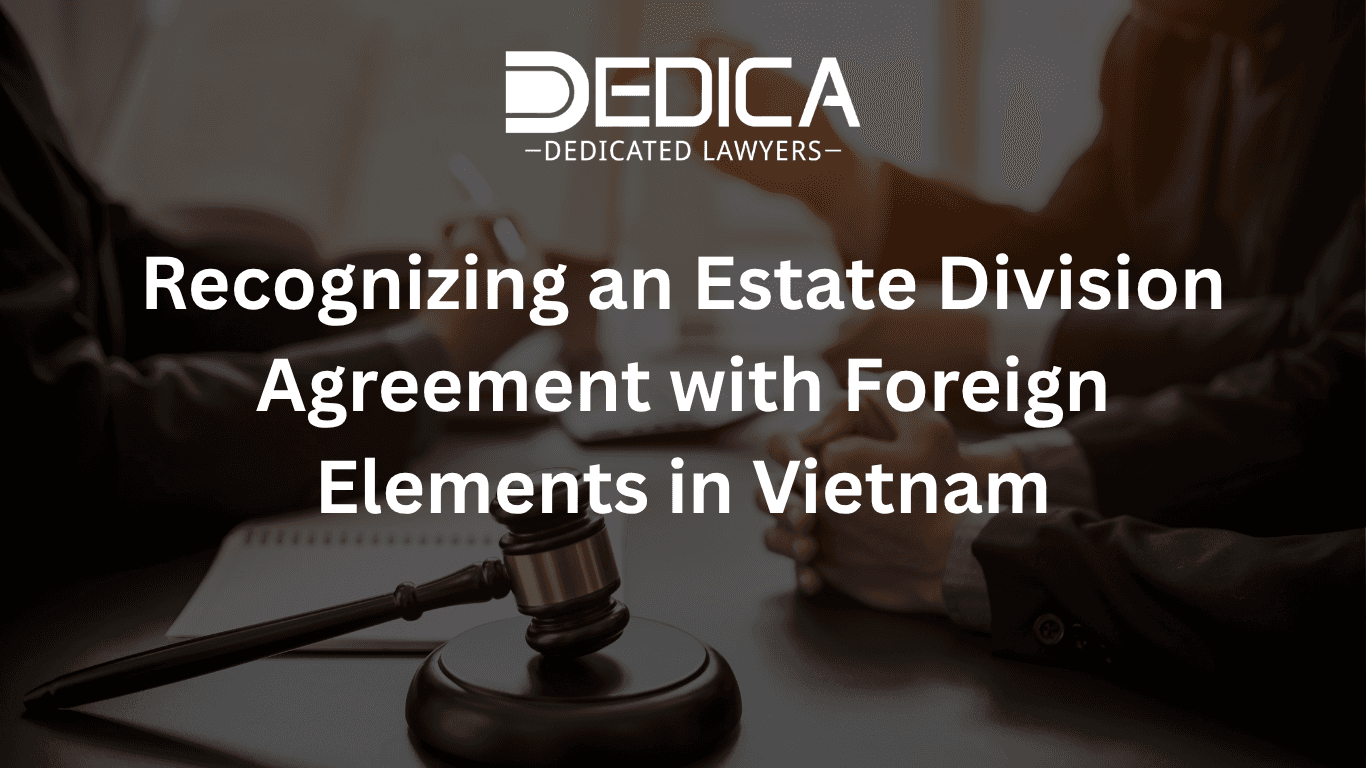 Recognizing an Estate Division Agreement with Foreign Elements in Vietnam