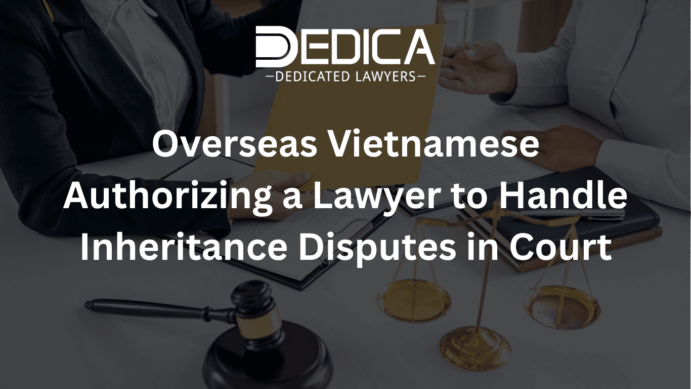 Overseas Vietnamese Authorizing a Lawyer to Handle Inheritance Disputes in Court