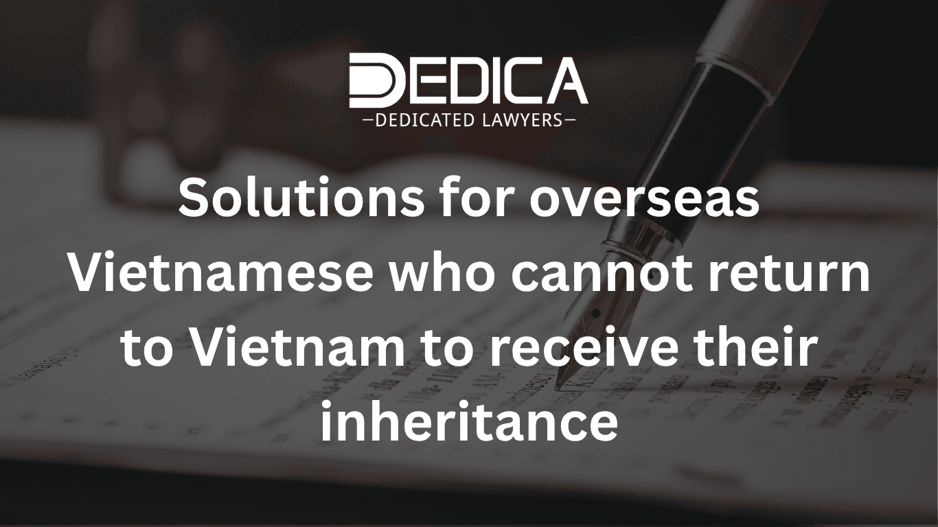 Solutions for Overseas Vietnamese Unable to Return to Vietnam to Receive an Inheritance
