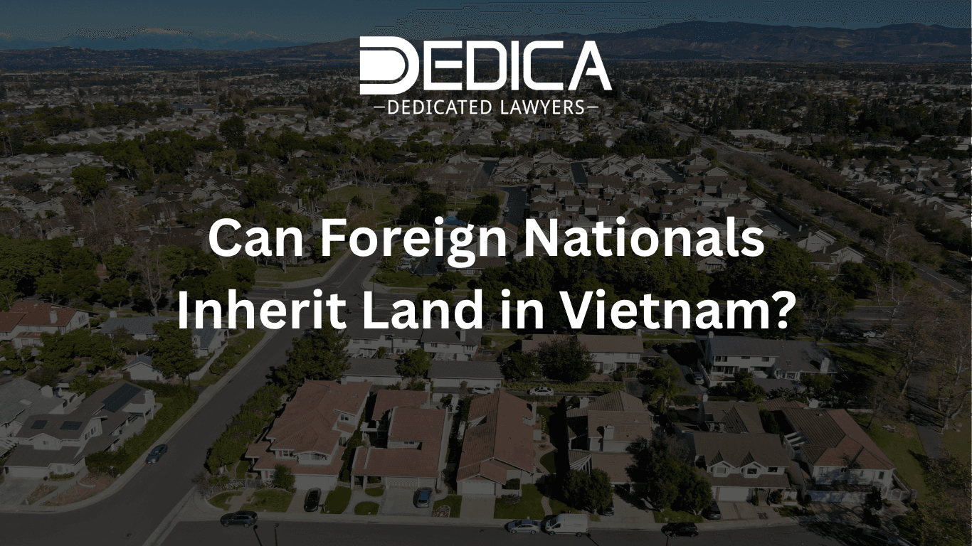 Can Foreign Nationals Inherit Land in Vietnam?