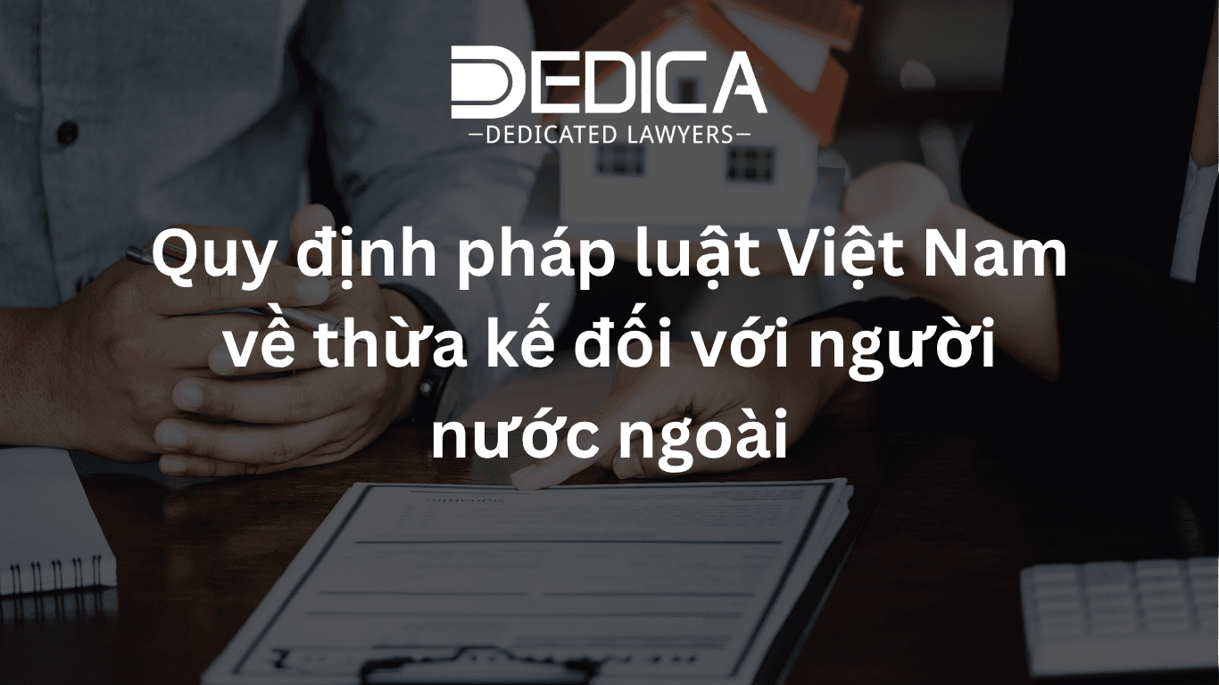 Quy định pháp luật Việt Nam về thừa kế đối với người nước ngoài
