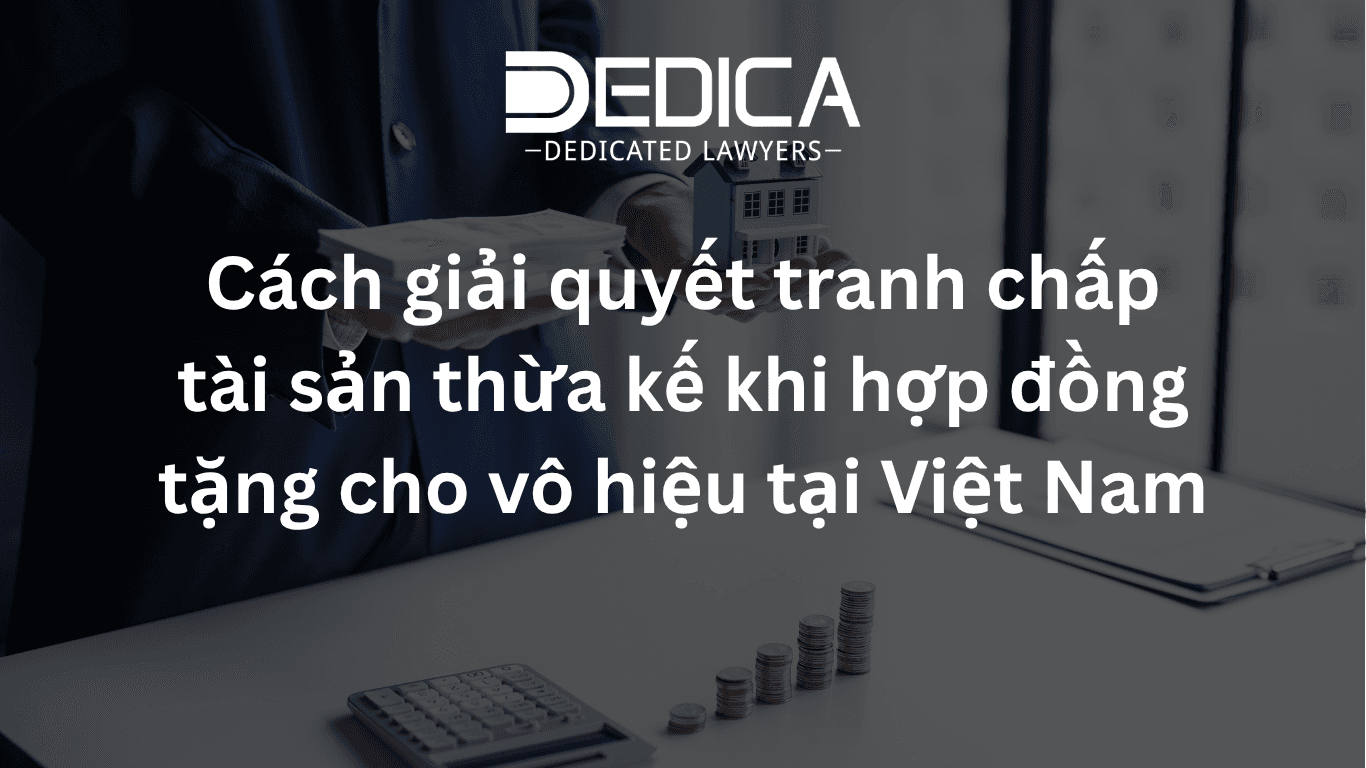 Cách giải quyết tranh chấp tài sản thừa kế khi hợp đồng tặng cho vô hiệu tại Việt Nam