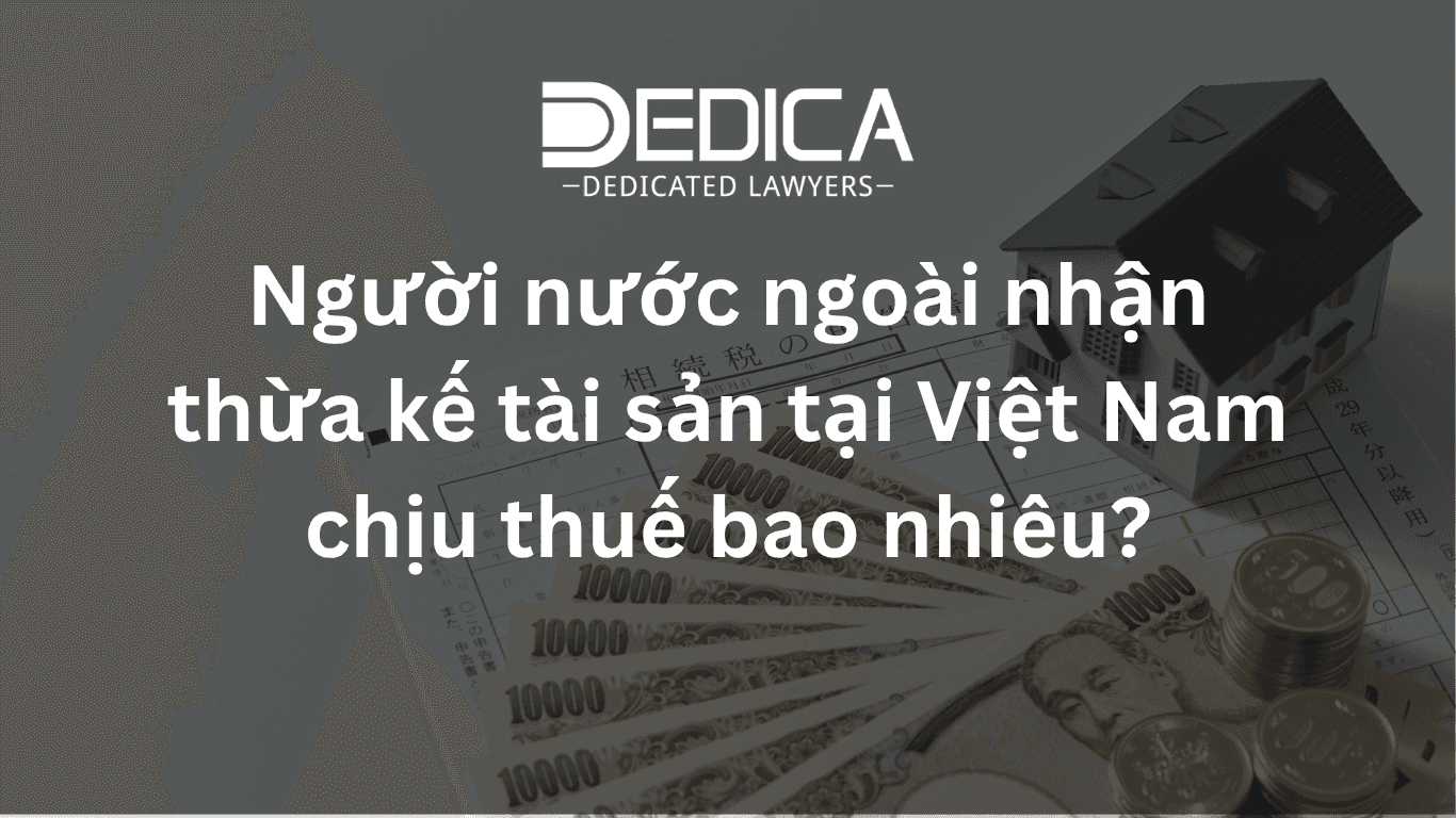 Người nước ngoài nhận thừa kế tài sản tại Việt Nam chịu thuế bao nhiêu?