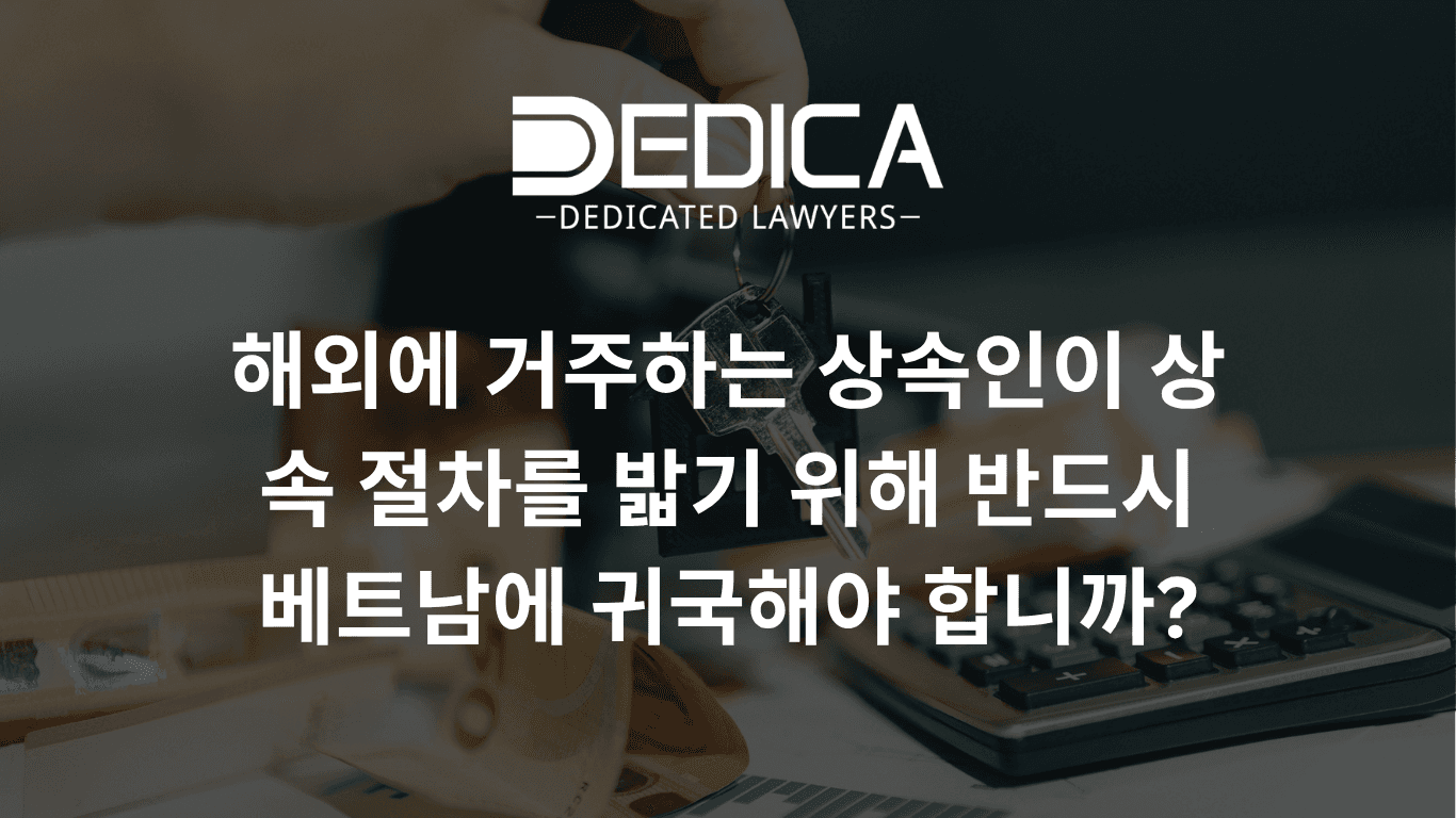 해외 거주 상속인이 상속 절차를 위해 반드시 베트남에 가야 합니까?